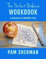 The Perfect Balance Workbook: A Journey to a Healthier You! 1795296682 Book Cover