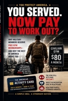 You Served. Now Pay to Work Out?: Why the People Who Defend America Shouldn't Have to Pay to Stay Fit—and Why the Rest of Us Might Not Either B0HDKZ2ML6 Book Cover