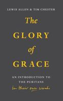 The Glory of Grace: An Introduction to the Puritans in Their Own Words 1848718349 Book Cover