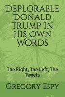 Deplorable Donald Trump In His Own Words: The Right, The Left, The Tweets 1792729146 Book Cover