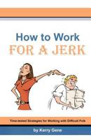 How to Work for a Jerk: Time-Tested Strategies for Working with Difficult Folk 1442145552 Book Cover