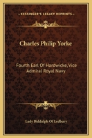 Charles Philip Yorke: Fourth Earl Of Hardwicke, Vice Admiral Royal Navy 1419112643 Book Cover
