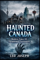 Haunted Canada: Modern Tales of Paranormal Encounters B0GL5V659Y Book Cover