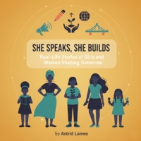 She Speaks, She Builds: Real-Life Stories of Girls and Women Shaping Tomorrow B0GQBSMLV1 Book Cover