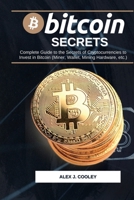 Bіtсоіn Secrets: Complete Guide to the Secrets of Cryptocurrencies to Invest in Bitcoin (Miner, Wallet, Mining Hardware etc.) 1801568529 Book Cover