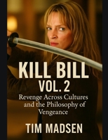 Kill Bill Vol. 2: Revenge Across Cultures and the Philosophy of Vengeance B0FHL49W9Q Book Cover
