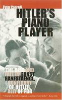 Hitler's Piano Player: The Rise and Fall of Ernst Hanfstaengl, Confidante of Hitler, Ally of FDR 0786716916 Book Cover