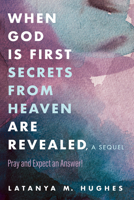 When God Is First Secrets from Heaven Are Revealed, a Sequel: Pray and Expect an Answer! B0FD4VB5QK Book Cover