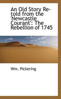 An Old Story Retold From the Newcastle Courant: The Rebellion of 1745 1016930747 Book Cover