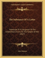 The Substance Of A Letter: Addressed To A Clergyman Of The Established Church, On The Subject Of War 116204117X Book Cover
