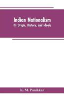 Indian Nationalism: Its Origin, History, and Ideals 140862320X Book Cover