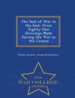 The Seat of War in the East, From Eighty-One Drawings Made During the War in the Crimea 1017109656 Book Cover