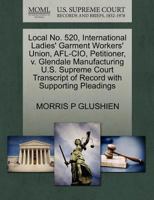 Local No. 520, International Ladies' Garment Workers' Union, AFL-CIO, Petitioner, v. Glendale Manufacturing U.S. Supreme Court Transcript of Record with Supporting Pleadings 127045966X Book Cover