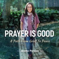 Prayer is Good: A Path from Grief to Peace 0692062858 Book Cover