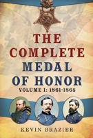 The Complete Medal of Honor: Volume 1, 1861-1865 1781559368 Book Cover