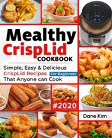 Mealthy CrispLid Cookbook For Beginners: Simple, Easy and Delicious CrispLid Recipes that Anyone Can Cook 1671298950 Book Cover