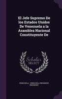 El Jefe Supremo de Los Estados Unidos de Venezuela a la Asamblea Nacional Constituyente de 1377323617 Book Cover