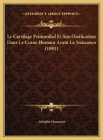 Le Cartilage Primordial Et Son Ossification Dans Le Crane Humain Avant La Naissance (1881) 1160147329 Book Cover