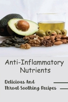 Anti-Inflammatory Nutrients: Delicious And Throat Soothing Recipes B09S6D3VSS Book Cover