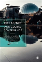 City Agency and Global Governance: A Study of Migration City Diplomacy 1529248027 Book Cover