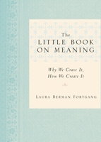 The Little Book on Meaning: Why We Crave It, How We Create It 1585427152 Book Cover