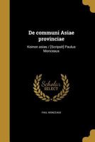 De communi Asiae provinciae: Koinon asias /.[Scripsit] Paulus Monceaux 1361732423 Book Cover