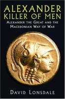 Alexander the Great, Killer of Men 0786714298 Book Cover
