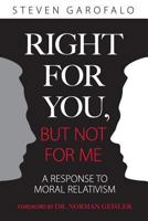 Right for You, But Not for Me: A Response to Moral Relativism 0989744604 Book Cover