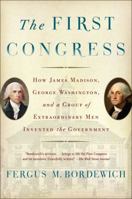 The First Congress: How James Madison, George Washington, and a Group of Extraordinary Men Invented the Government 1451692110 Book Cover