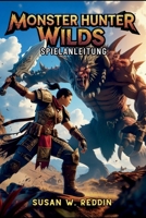MONSTER HUNTER WILDS SPIELANLEITUNG: Meistere Waffen, Taktiken, versteckte Geheimnisse, legendäre Abenteuer in der Wildnis und Endgame-Herausforderungen (German Edition) B0DWDQM1TL Book Cover