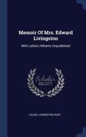 Memoir Of Mrs. Edward Livingston: With Letters Hitherto Unpublished 1017246432 Book Cover