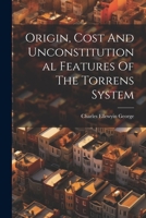 Origin, Cost And Unconstitutional Features Of The Torrens System 1240131178 Book Cover