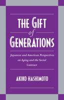 The Gift of Generations: Japanese and American Perspectives on Aging and the Social Contract 0521555205 Book Cover