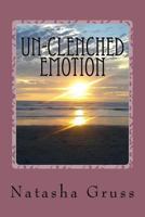 Un-Clenched Emotion: A Collection of Poems 1537725327 Book Cover