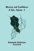 Mystery and Confidence: A Tale. Volume. 1 9361479571 Book Cover