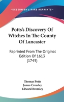 Potts's Discovery Of Witches In The County Of Lancaster: Reprinted From The Original Edition Of 1613 1018773878 Book Cover
