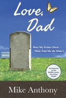Love, Dad: How My Father Died... Then Told Me He Didn't 1951805666 Book Cover