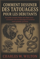 Comment dessiner des tatouages pour les débutants: Un guide complet étape par étape pour concevoir l'art du tatouage et construire votre premier portfolio B0FTX3TNT1 Book Cover