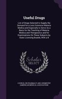 Useful Drugs: List of Drugs Selected to Supply the Demand for a Less Extensive Materia Medica and Especially to Serve as a Basis for the Teaching of Materia Medica and Therapeutics and for Examination 1357758030 Book Cover