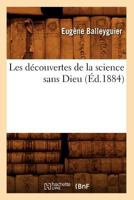 Les Da(c)Couvertes de La Science Sans Dieu (A0/00d.1884) 2012693512 Book Cover