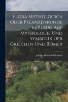 Flora Mythologica Oder Pflanzenkunde in Bezug Auf Mythologie Und Symbolik Der Griechen Und R�mer 1018787232 Book Cover