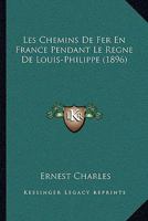 Les Chemins De Fer En France Pendant Le Regne De Louis-Philippe (1896) 1167603222 Book Cover