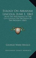 Eulogy On Abraham Lincoln, June 1, 1865: With The Proceedings Of The City Council On The Death Of The President 1164638610 Book Cover