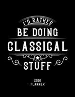 I'd Rather Be Doing Classical Stuff 2020 Planner: Classical Fan 2020 Planner, Funny Design, 2020 Planner for Classical Lover, Christmas Gift for Classical Lover 1678549266 Book Cover