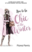 How to be Chic in the Winter: Living slim, happy and stylish during the cold season 1539834964 Book Cover
