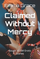 Claimed Without Mercy: Rough BDSM Erotic Stories (Erotic Short Stories (MF, Bisexual, MFM, Lesbian, BDSM, Dark, LGBTQ+)) B0FHGB7YK5 Book Cover