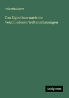 Das Eigenthum nach den verschiedenen Weltanschauungen (German Edition) 356314348X Book Cover