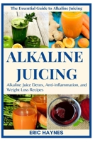 Alkaline Juicing: Alkaline Juice Detox, Anti-Inflammation, and Weight Loss Recipes (Juicing for Healthiness) B086PLY6V9 Book Cover