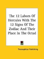 The 12 Labors of Hercules With the 12 Signs of the Zodiac and Their Place in the Octad 1425458947 Book Cover