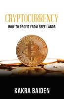 CRYPTOCURRENCY: HOW TO PROFIT FROM FREE LABOR 1945123176 Book Cover